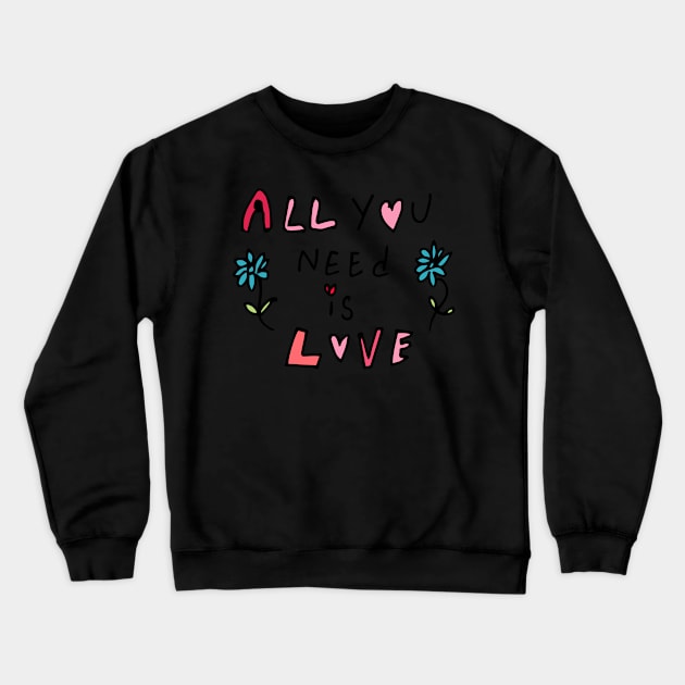 All you need is Love Crewneck Sweatshirt by bruxamagica